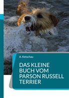 A Ketschau, A. Ketschau - Das kleine Buch vom Parson Russell Terrier