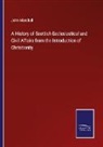 John Marshall - A History of Scottish Ecclesiastical and Civil Affairs from the Introduction of Christianity