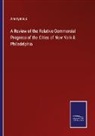 Anonymous - A Review of the Relative Commercial Progress of the Cities of New York & Philadelphia