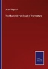 James Fergusson - The Illustrated Handbook of Architecture