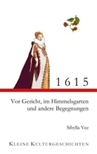 Sibylla Vee - 1615 - Vor Gericht, im Himmelsgarten und andere Begegnungen