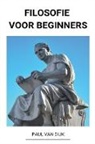 Paul van Dijk - Filosofie voor Beginners