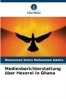 Mohammed Aminu Mohammed Alabira - Medienberichterstattung über Hexerei in Ghana