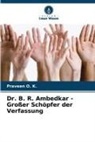 Praveen O K, Praveen O. K. - Dr. B. R. Ambedkar - Großer Schöpfer der Verfassung