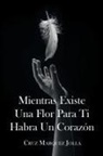 Cruz Marquez Jolla - Mientras Existe Una Flor Para Ti Habra Un Corazón