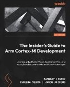 Jason Andrews, Zachary Lasiuk, Pareena Verma - The Insider's Guide to Arm Cortex-M Development