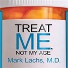 Mark Lachs, Stephen Hoye - Treat Me, Not My Age Lib/E: A Doctor's Guide to Getting the Best Care as You or a Loved One Gets Older (Audiolibro)