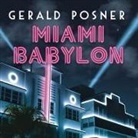 Gerald Posner, Alan Sklar - Miami Babylon: Crime, Wealth, and Power---A Dispatch from the Beach (Audio book)