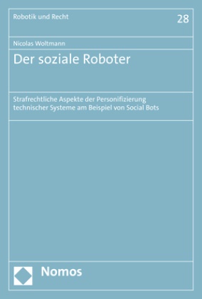 Nicolas Woltmann - Der soziale Roboter - Strafrechtliche Aspekte der Personifizierung technischer Systeme am Beispiel von Social Bots