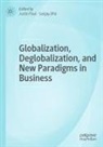 Dhir, Sanjay Dhir, Justin Paul - Globalization, Deglobalization, and New Paradigms in Business
