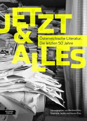 Bernhard Fetz, Stephanie Jacobs, Kerstin Putz - Jetzt & Alles - Österreichische Literatur. Die letzten 50 Jahre