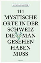 Monika Mansour - 111 mystische Orte in der Schweiz, die man gesehen haben muss