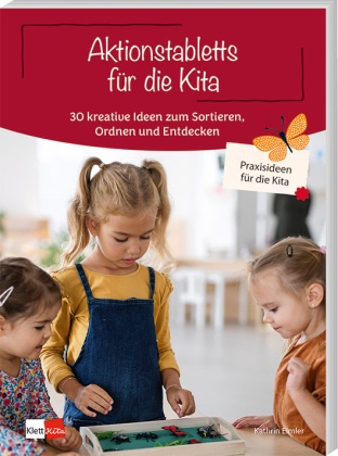 Kathrin Eimler - Aktionstabletts für die Kita 30 kreative Ideen zum Sortieren, Ordnen und Entdecken
