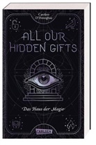 Caroline O'Donoghue - All Our Hidden Gifts - Das Haus der Magie (All Our Hidden Gifts 3)