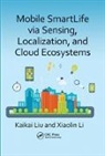 Xiaolin Li, Li Xiaolin, Kaikai Liu, Kaikai Li Liu, Liu Kaikai - Mobile Smartlife Via Sensing, Localization, and Cloud Ecosystems