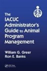 Ron E Banks, Ron E. Banks, Banks Ron E., William G Greer, William G. Greer, William G. Banks Greer... - Iacuc Administrator''s Guide to Animal Program Management