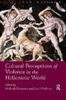 Michael O''''sullivan Champion, Michael Champion, Champion Michael, Lara O'Sullivan, O'Sullivan Lara - Cultural Perceptions of Violence in the Hellenistic World