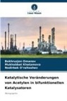 Mukhabbat Khatamova, Nodirbek O¿raltoshev, Bekhruzjon Omanov, O'raltoshe, Oraltoshev, Nodirbek O'raltoshev - Katalytische Veränderungen von Acetylen in bifunktionellen Katalysatoren