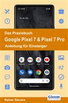 Rainer Gievers - Das Praxisbuch Google Pixel 7 & Pixel 7 Pro - Anleitung für Einsteiger