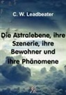 C W Leadbeater, C. W. Leadbeater - Die Astralebene, ihre Szenerie, ihre Bewohner und ihre Phänomene