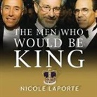 Nicole Laporte, Stephen Hoye - The Men Who Would Be King: An Almost Epic Tale of Moguls, Movies, and a Company Called DreamWorks (Audio book)