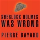 Pierre Bayard, John Lee - Sherlock Holmes Was Wrong Lib/E: Reopening the Case of the Hound of the Baskervilles (Audio book)