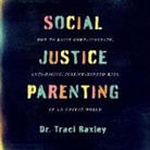 Traci Baxley, Traci Baxley - Social Justice Parenting: How to Raise Compassionate, Anti-Racist, Justice-Minded Kids in an Unjust World (Audiolibro)