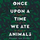 Roanne van Voorst, Eileen Stevens - Once Upon a Time We Ate Animals: The Future of Food (Audio book)