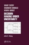 John X Wang, John X. Wang, John X. (Lean Six Sigma Institute of Technol Wang, Wang John X. - What Every Engineer Should Know About Decision Making Under Uncertaint