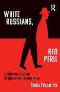 Sheila Fitzpatrick,  Fitzpatrick Sheila - 'White Russians, Red Peril' - A Cold War History of Migration to Australia