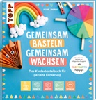 Juliane Jakubek - Gemeinsam basteln, gemeinsam wachsen - Das Kinderbastelbuch für gezielte Förderung