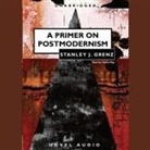 Stanley J. Grenz, Nadia May, Wanda Mccaddon - Primer on Postmodernism Lib/E (Hörbuch)