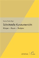 Svenja Langer, Karina Pauls, Svenja Langer, Pauls, Karina Pauls - Schnittstelle Kunstunterricht: Körper - Raum - Skulptur