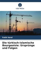 Fatih Varol - Die türkisch-islamische Bourgeoisie: Ursprünge und Folgen