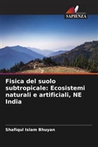 Shafiqul Islam Bhuyan - Fisica del suolo subtropicale: Ecosistemi naturali e artificiali, NE India