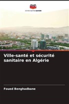 Foued Benghadbane - Ville-santé et sécurité sanitaire en Algérie