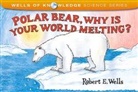 Robert E Wells, Robert E. Wells, Robert E./ Wells Wells, Robert E Wells, Robert E. Wells - Polar Bear, Why Is Your World Melting?