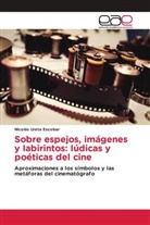 Nicolás Ureta Escobar - Sobre espejos, imágenes y Iabirintos: lúdicas y poéticas del cine