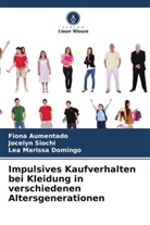 Fiona Aumentado, Lea Mari Domingo, Lea Marissa Domingo, Jocelyn Siochi - Impulsives Kaufverhalten bei Kleidung in verschiedenen Altersgenerationen