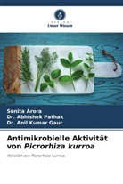 Sunita Arora, Anil Kumar Gaur, Dr A Kumar Gaur, Dr. Anil Kumar Gaur, Abhishek Pathak, Dr Abhishek Pathak... - Antimikrobielle Aktivität von Picrorhiza kurroa