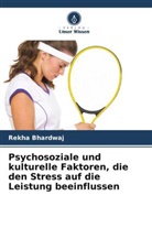 Rekha Bhardwaj - Psychosoziale und kulturelle Faktoren, die den Stress auf die Leistung beeinflussen