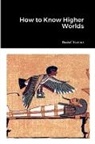 Rudolf Steiner - How to Know Higher Worlds