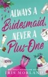 Iris Morland - Always a Bridesmaid, Never a Plus-One