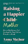 Anna Mathur, Mathur Anna - Raising A Happier Mother