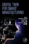 Rajesh Kumar Dhanaraj, Rajesh Kumar (Associate Professor Dhanaraj, Rajesh Kumar (Professor Dhanaraj, Ali Kashif Bashir, Balamurugan Balusamy, Balamurugan (Associate Dean Balusamy... - Digital Twin for Smart Manufacturing