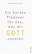 Erhard Wiers-Keiser - Ein kurzes Plädoyer für das, was wir Gott nannten