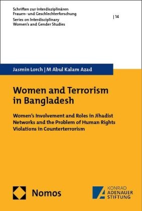 M Abul Kalam Azad, Jasmin Lorch, M Abul Kalam Azad, Md Abul Kalam Azad, M Abul Kalam Azad, Md Abul Kalam Azad - Women and Terrorism in Bangladesh - Women's Involvement and Roles in Jihadist Networks and the Problem of Human Rights Violations in Counterterrorism