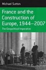 Michael Sutton - France and the Construction of Europe, 1944-2007
