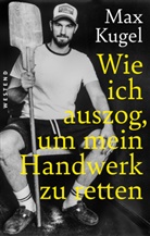 Max Kugel - Wie ich auszog, um mein Handwerk zu retten