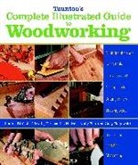 L Bird, Lonnie Bird, Et Al, Jeff Jewitt, Andy Rae, Gary Rogowski - Complete Illustrated Guide to Woodworking
